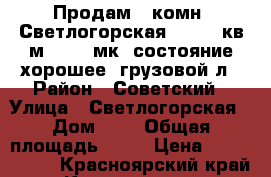 Продам 2-комн. Светлогорская 9, 61,5кв.м, 10/10мк, состояние хорошее, грузовой л › Район ­ Советский › Улица ­ Светлогорская › Дом ­ 9 › Общая площадь ­ 62 › Цена ­ 3 300 000 - Красноярский край, Красноярск г. Недвижимость » Квартиры продажа   . Красноярский край,Красноярск г.